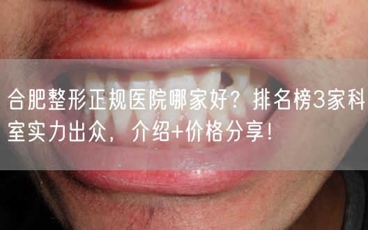 合肥整形正规医院哪家好？排名榜3家科室实力出众，介绍+价格分享！