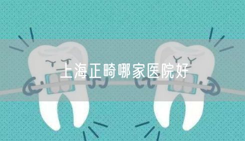上海正畸哪家医院好
