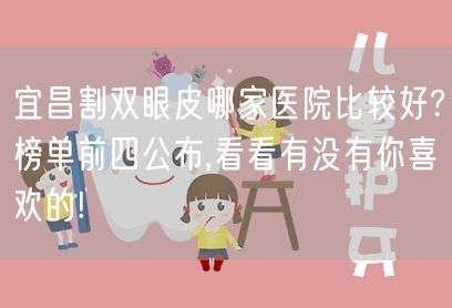宜昌割双眼皮哪家医院比较好?榜单前四公布,看看有没有你喜欢的!