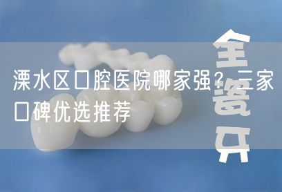 溧水区口腔医院哪家强？三家口碑优选推荐(图1)