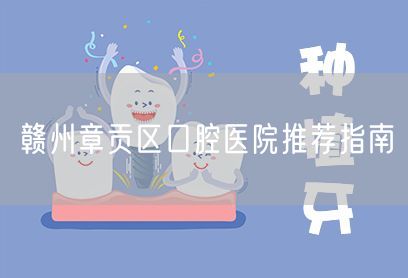 赣州章贡区口腔医院推荐指南
