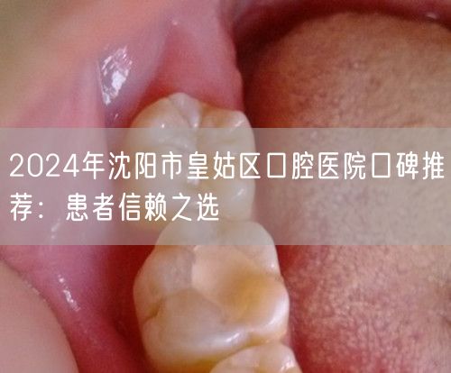 2024年沈阳市皇姑区口腔医院口碑推荐：患者信赖之选