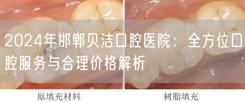 2024年邯郸贝洁口腔医院：全方位口腔服务与合理价格解析