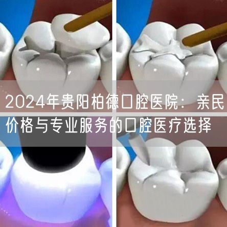2024年贵阳柏德口腔医院：亲民价格与专业服务的口腔医疗选择