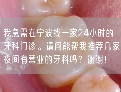我急需在宁波找一家24小时的牙科门诊。请问能帮我推荐几家夜间有营业的牙科吗？谢谢！