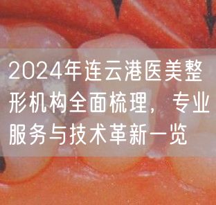 2024年连云港医美整形机构全面梳理，专业服务与技术革新一览