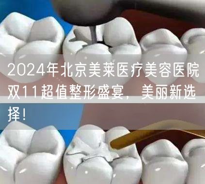 2024年北京美莱医疗美容医院双11超值整形盛宴，美丽新选择！
