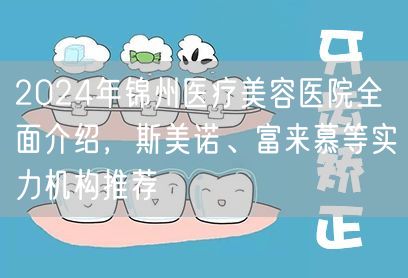 2024年锦州医疗美容医院全面介绍，斯美诺、富来慕等实力机构推荐