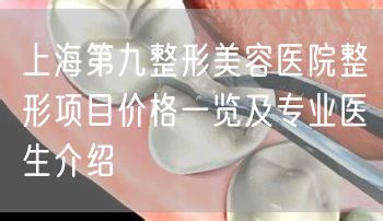 上海第九整形美容医院整形项目价格一览及专业医生介绍