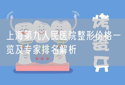 上海第九人民医院整形价格一览及专家排名解析