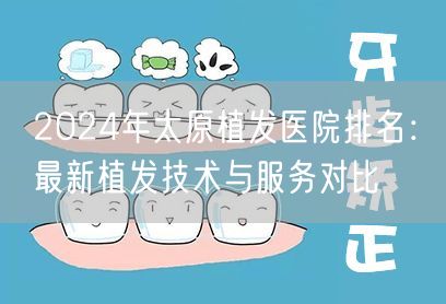 2024年太原植发医院排名：最新植发技术与服务对比