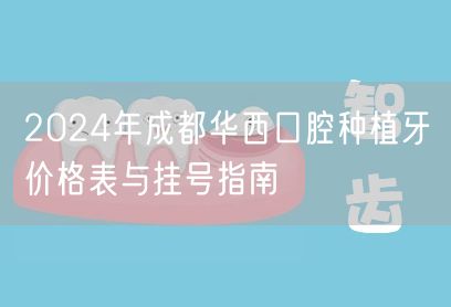 2024年成都华西口腔种植牙价格表与挂号指南