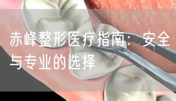 赤峰整形医疗指南：安全与专业的选择