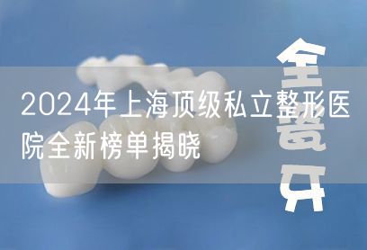 2024年上海顶级私立整形医院全新榜单揭晓