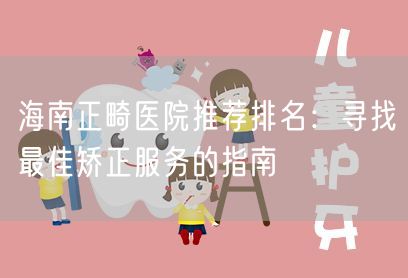 海南正畸医院推荐排名：寻找最佳矫正服务的指南