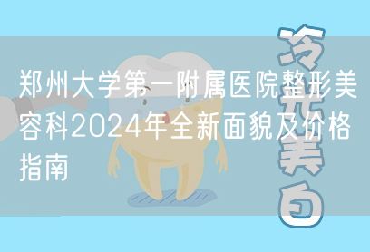 郑州大学第一附属医院整形美容科2024年全新面貌及价格指南