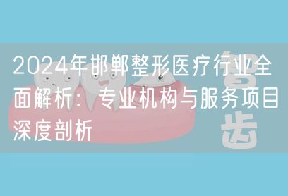 2024年邯郸整形医疗行业全面解析：专业机构与服务项目深度剖析