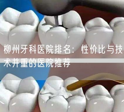 柳州牙科医院排名：性价比与技术并重的医院推荐