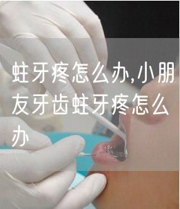 蛀牙疼怎么办,小朋友牙齿蛀牙疼怎么办(图1)