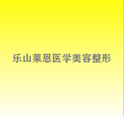 2024年四川乐山顶尖整形医院全解析：实力与口碑的双重见证(图3)
