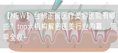 【NEW】台州正规医疗美容医院有哪些？top六机构解密医美行业内幕，照单全收~