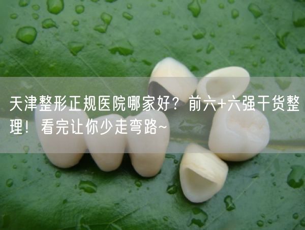 天津整形正规医院哪家好？前六+六强干货整理！看完让你少走弯路~