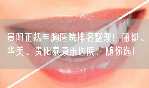 贵阳正规丰胸医院排名整理！丽都、华美、贵阳泰康乐医院，随你选！
