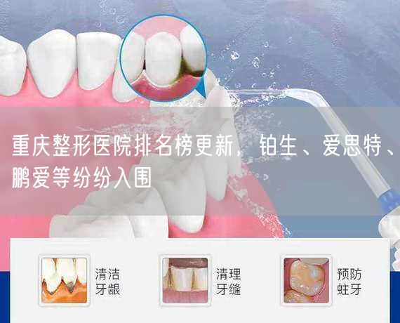重庆整形医院排名榜更新，铂生、爱思特、鹏爱等纷纷入围