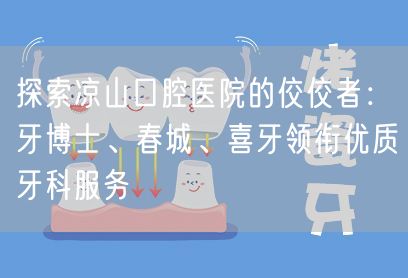 探索凉山口腔医院的佼佼者：牙博士、春城、喜牙领衔优质牙科服务(图1)