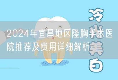 2024年宜昌地区隆胸手术医院推荐及费用详细解析