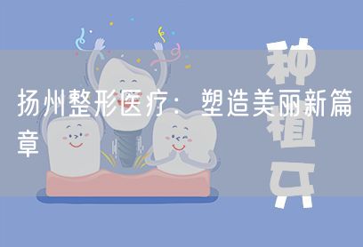 扬州整形医疗：塑造美丽新篇章