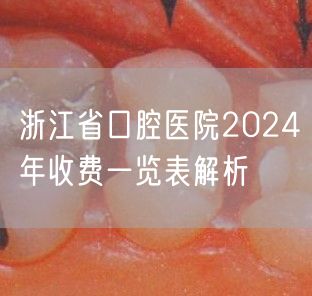 浙江省口腔医院2024年收费一览表解析