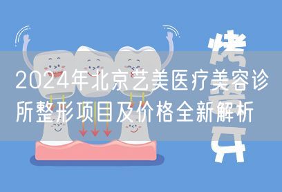 2024年北京艺美医疗美容诊所整形项目及价格全新解析