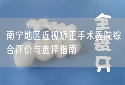 南宁地区近视矫正手术医院综合评价与选择指南