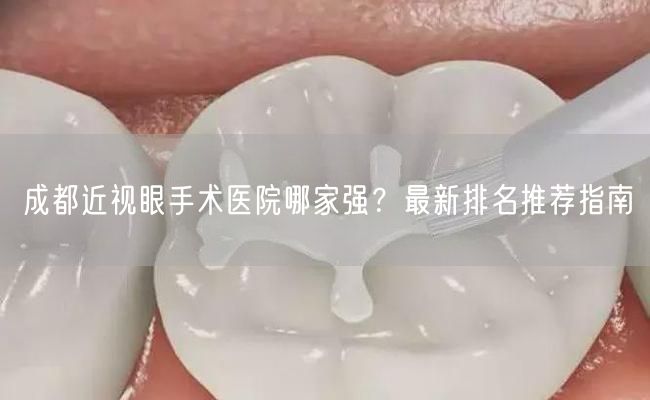 成都近视眼手术医院哪家强？最新排名推荐指南